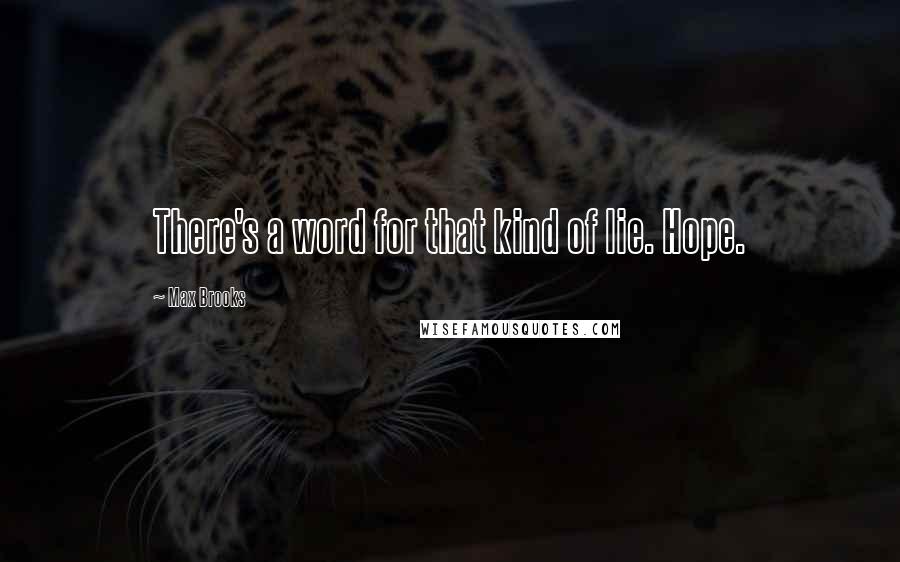 Max Brooks Quotes: There's a word for that kind of lie. Hope.
