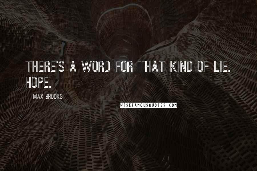 Max Brooks Quotes: There's a word for that kind of lie. Hope.