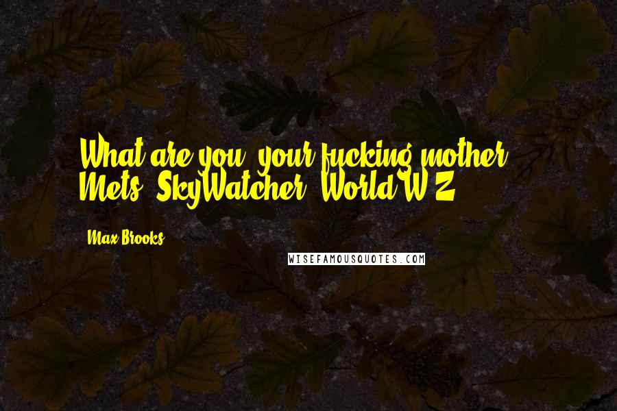 Max Brooks Quotes: What are you, your fucking mother?" ~ Mets *SkyWatcher* World W Z