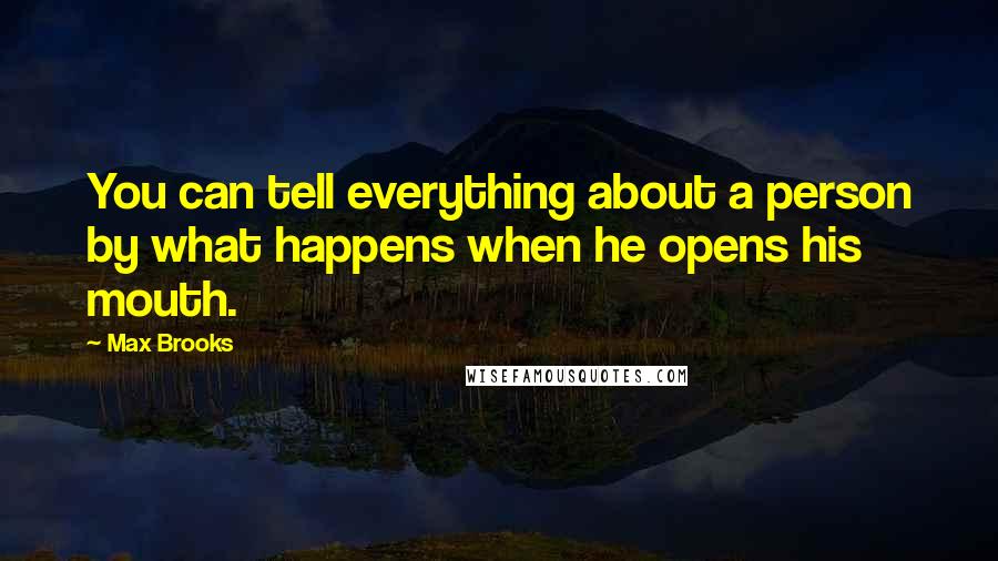 Max Brooks Quotes: You can tell everything about a person by what happens when he opens his mouth.