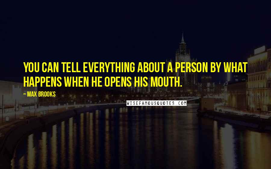 Max Brooks Quotes: You can tell everything about a person by what happens when he opens his mouth.