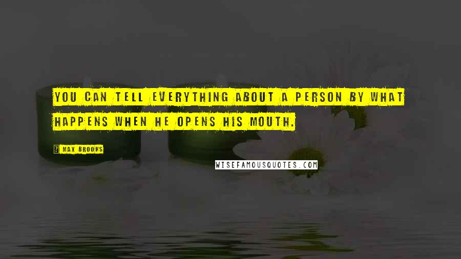 Max Brooks Quotes: You can tell everything about a person by what happens when he opens his mouth.