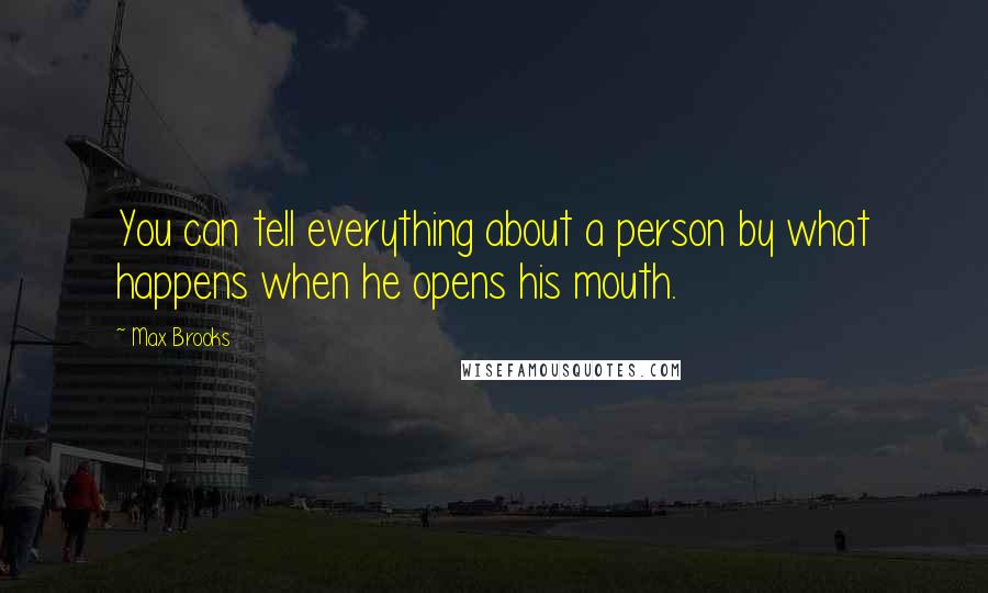 Max Brooks Quotes: You can tell everything about a person by what happens when he opens his mouth.