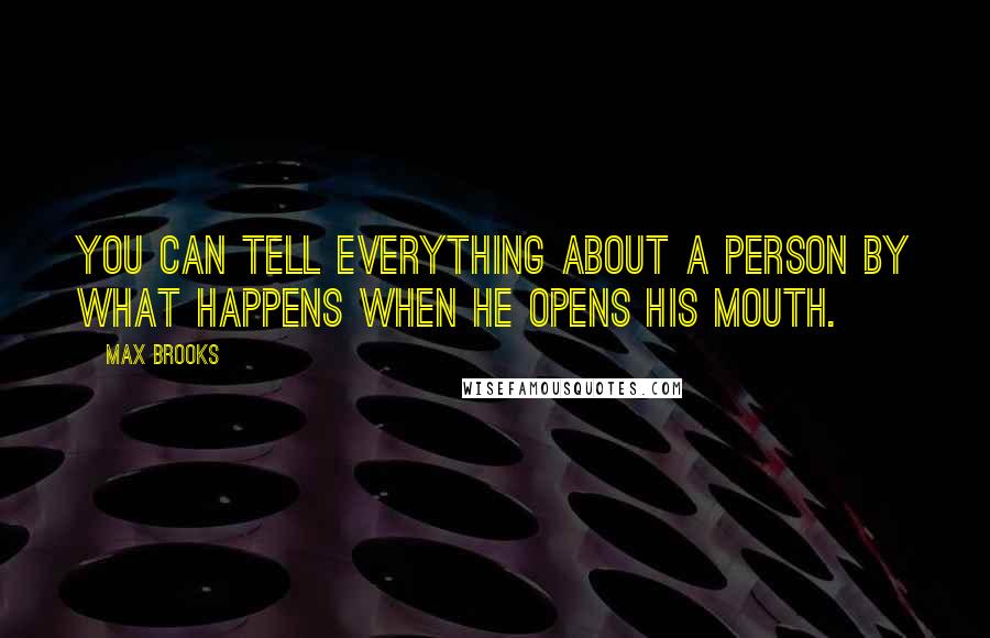 Max Brooks Quotes: You can tell everything about a person by what happens when he opens his mouth.