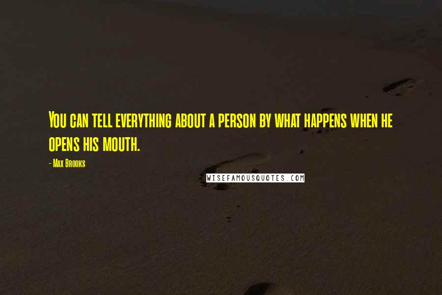 Max Brooks Quotes: You can tell everything about a person by what happens when he opens his mouth.