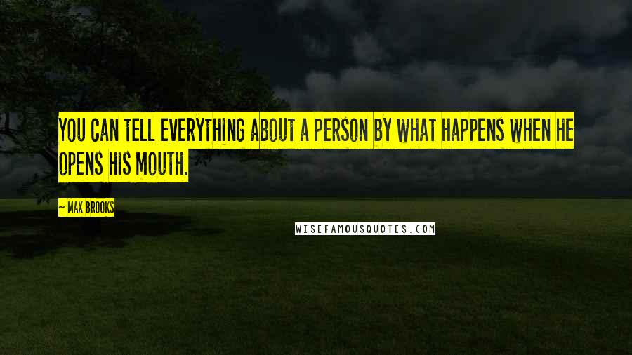 Max Brooks Quotes: You can tell everything about a person by what happens when he opens his mouth.