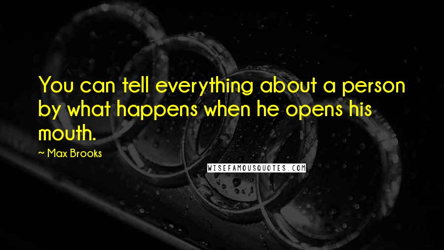 Max Brooks Quotes: You can tell everything about a person by what happens when he opens his mouth.