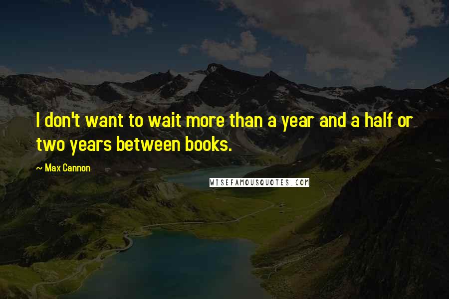 Max Cannon Quotes: I don't want to wait more than a year and a half or two years between books.