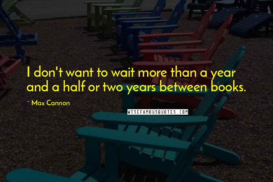 Max Cannon Quotes: I don't want to wait more than a year and a half or two years between books.