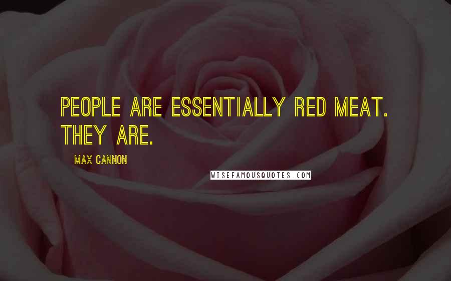Max Cannon Quotes: People are essentially red meat. They are.