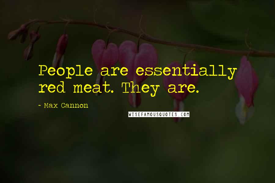 Max Cannon Quotes: People are essentially red meat. They are.