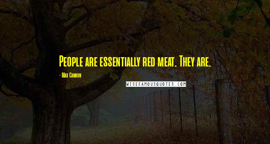 Max Cannon Quotes: People are essentially red meat. They are.