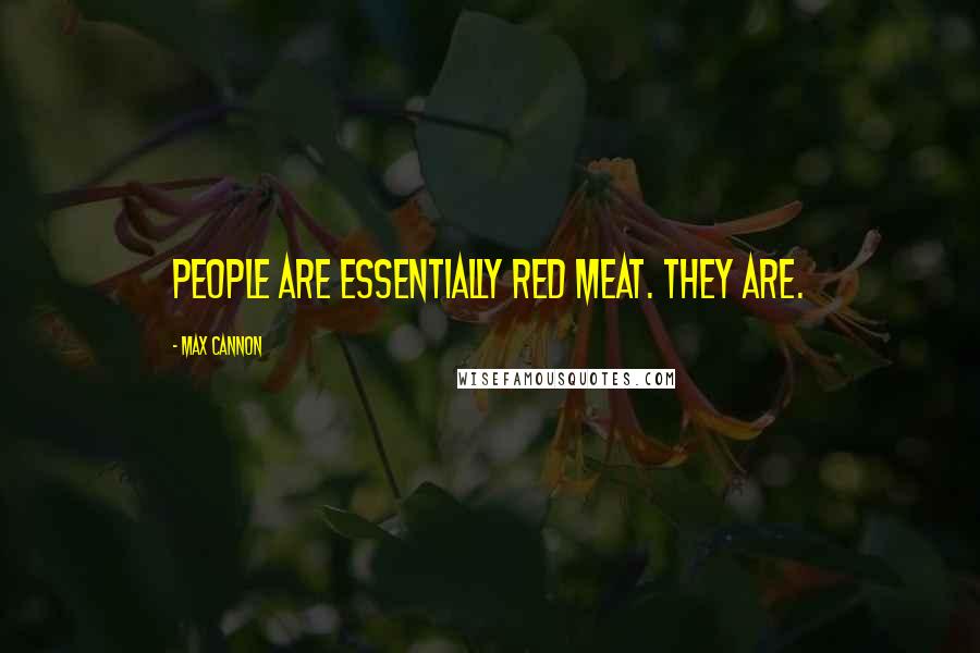 Max Cannon Quotes: People are essentially red meat. They are.