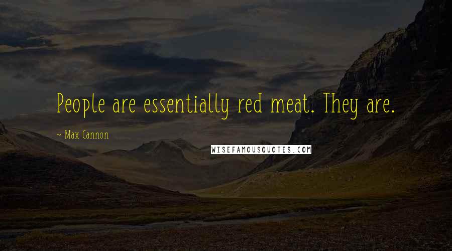 Max Cannon Quotes: People are essentially red meat. They are.