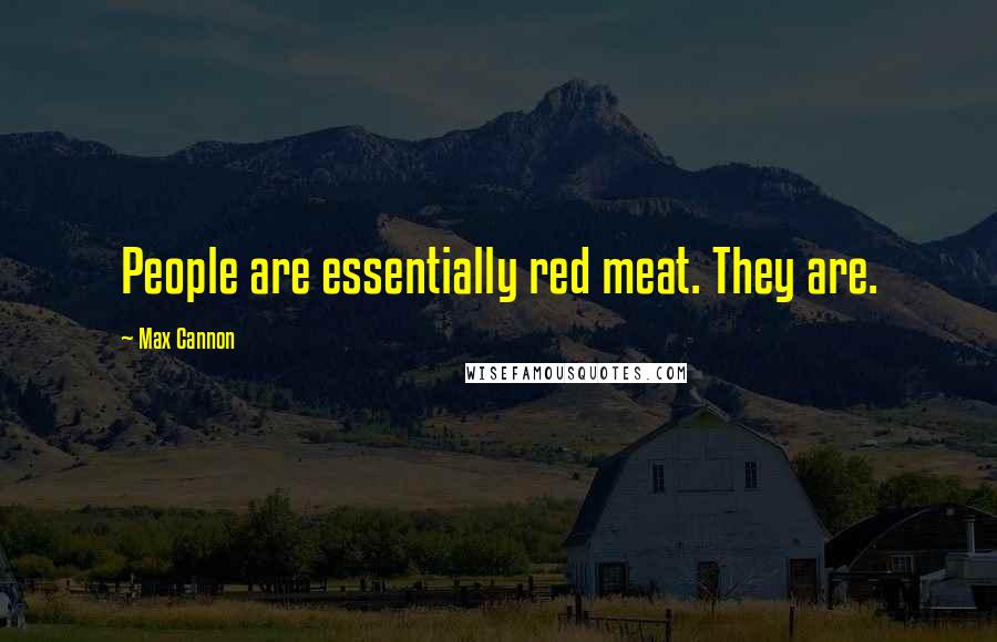 Max Cannon Quotes: People are essentially red meat. They are.