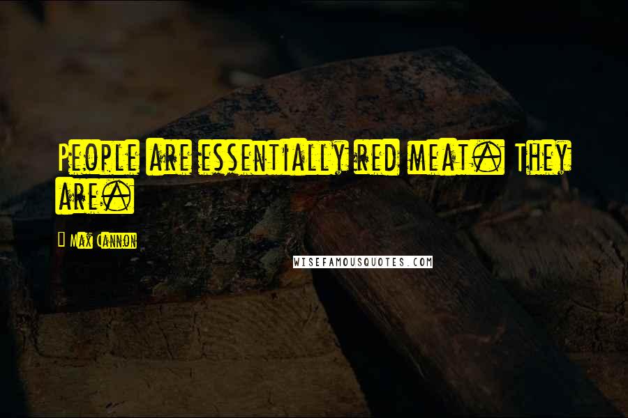 Max Cannon Quotes: People are essentially red meat. They are.