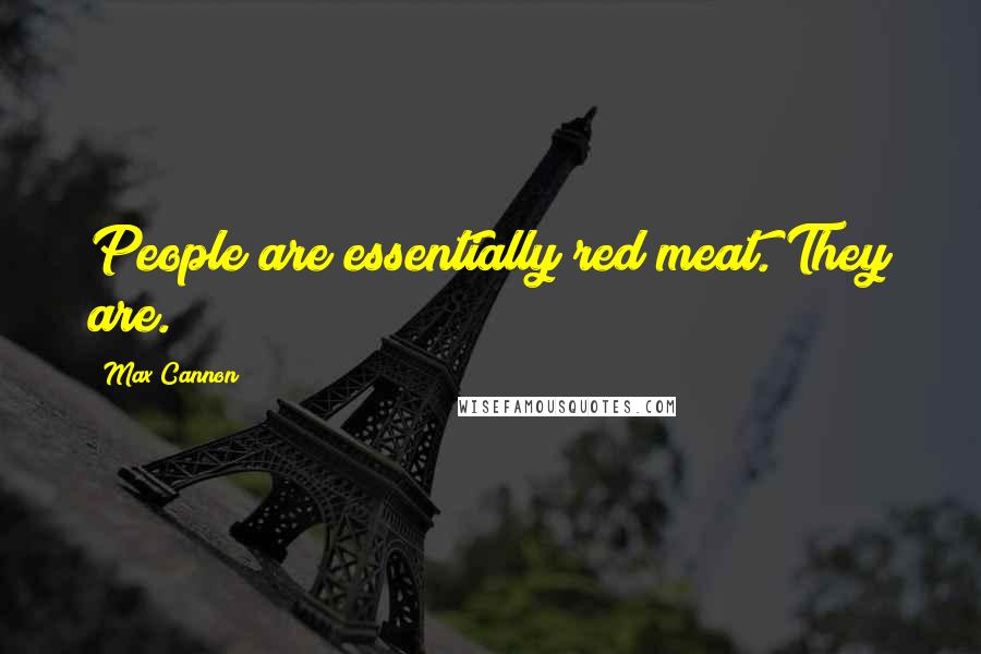 Max Cannon Quotes: People are essentially red meat. They are.