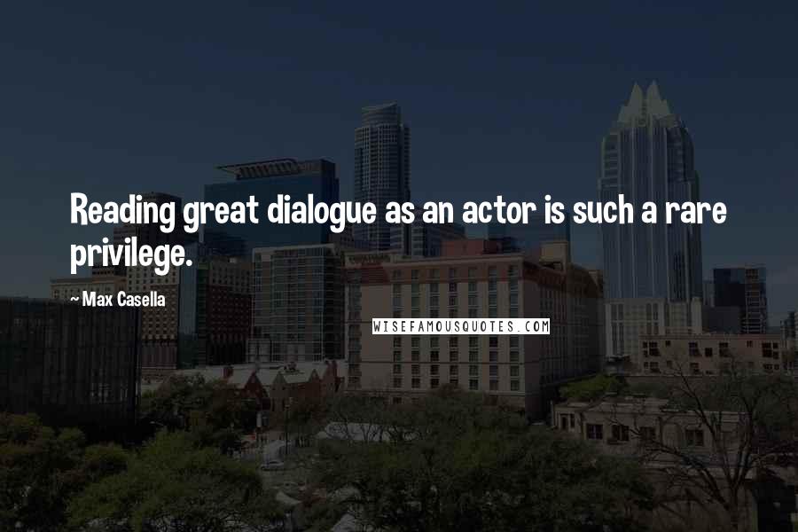 Max Casella Quotes: Reading great dialogue as an actor is such a rare privilege.