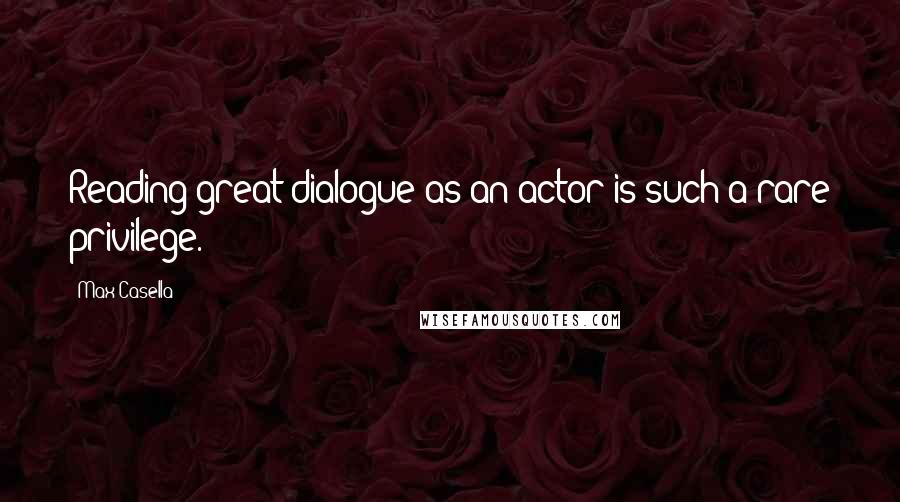 Max Casella Quotes: Reading great dialogue as an actor is such a rare privilege.