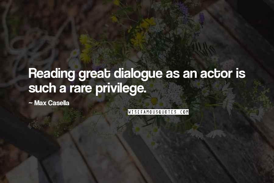 Max Casella Quotes: Reading great dialogue as an actor is such a rare privilege.