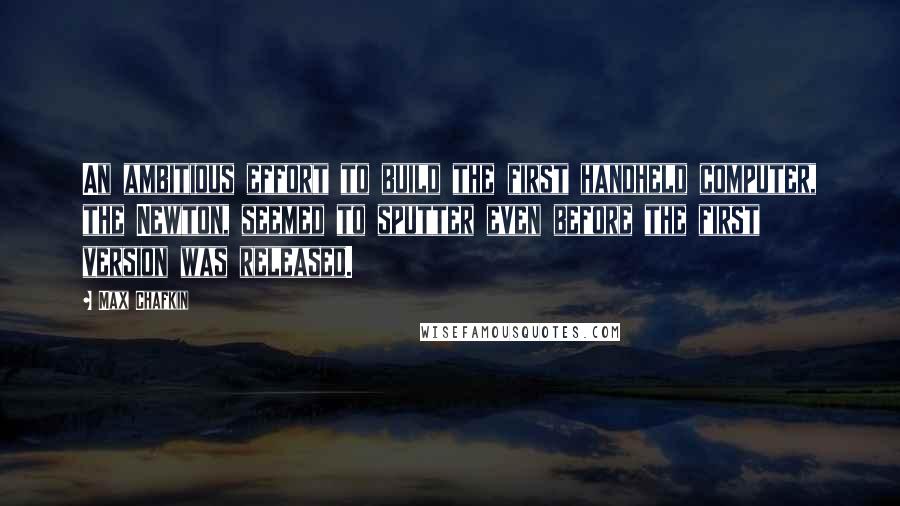 Max Chafkin Quotes: An ambitious effort to build the first handheld computer, the Newton, seemed to sputter even before the first version was released.