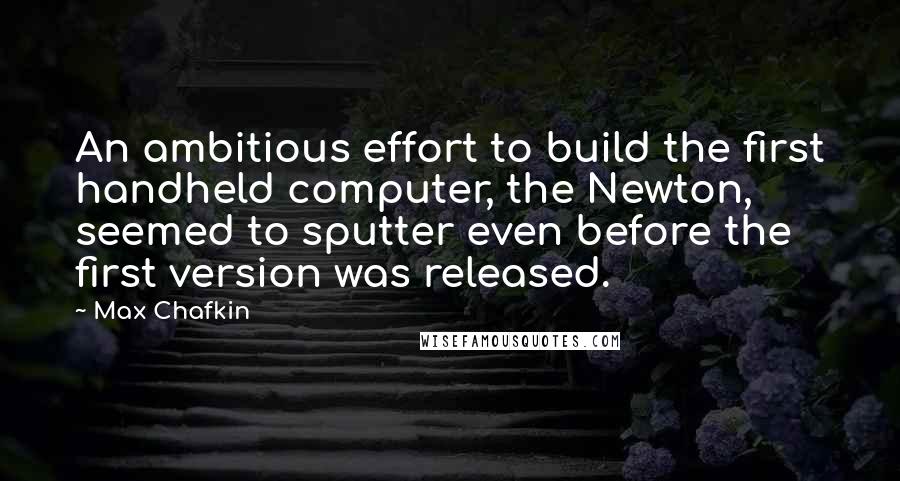 Max Chafkin Quotes: An ambitious effort to build the first handheld computer, the Newton, seemed to sputter even before the first version was released.