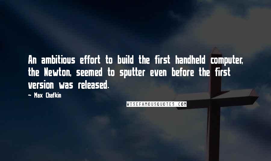 Max Chafkin Quotes: An ambitious effort to build the first handheld computer, the Newton, seemed to sputter even before the first version was released.