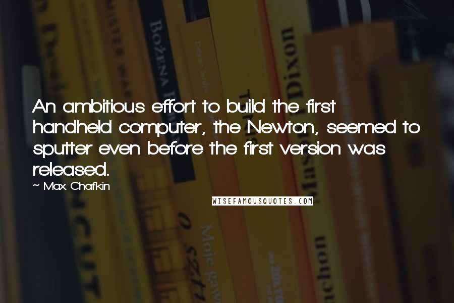 Max Chafkin Quotes: An ambitious effort to build the first handheld computer, the Newton, seemed to sputter even before the first version was released.