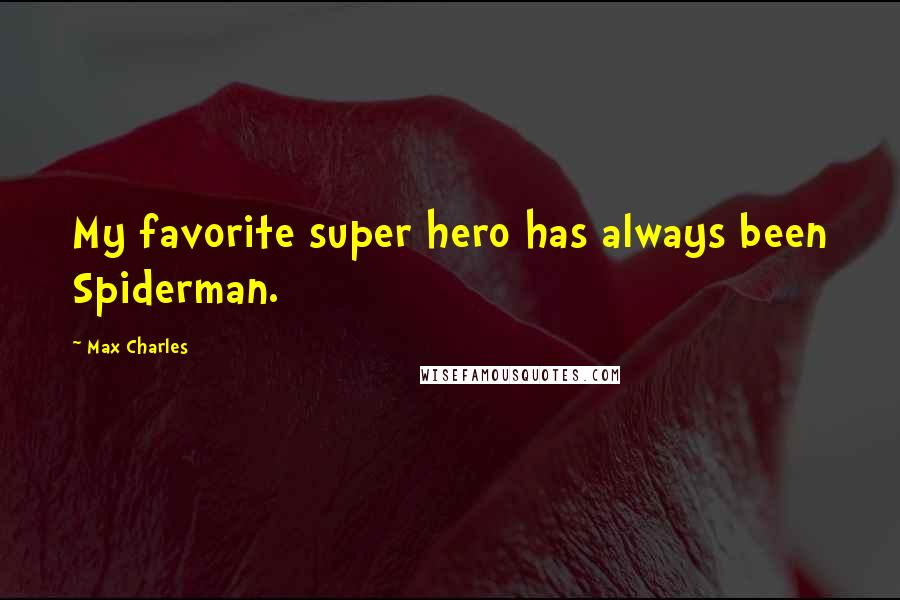 Max Charles Quotes: My favorite super hero has always been Spiderman.