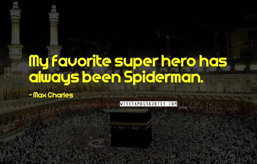 Max Charles Quotes: My favorite super hero has always been Spiderman.