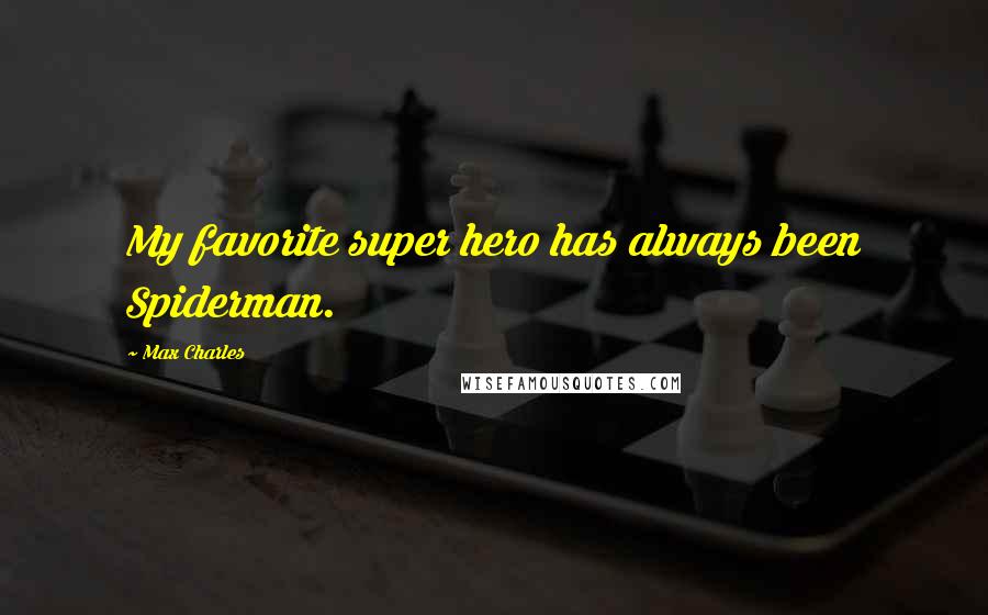 Max Charles Quotes: My favorite super hero has always been Spiderman.