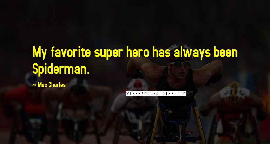 Max Charles Quotes: My favorite super hero has always been Spiderman.