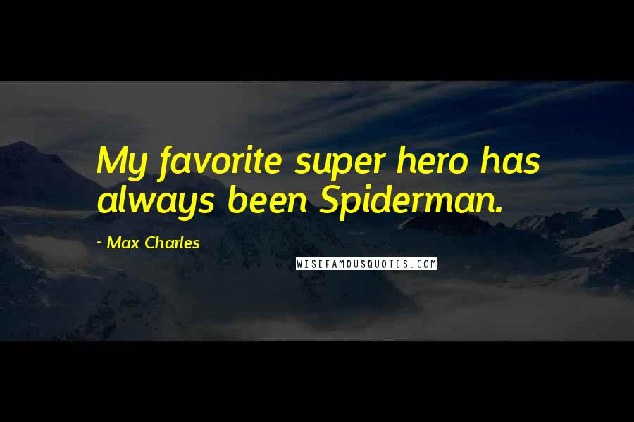 Max Charles Quotes: My favorite super hero has always been Spiderman.