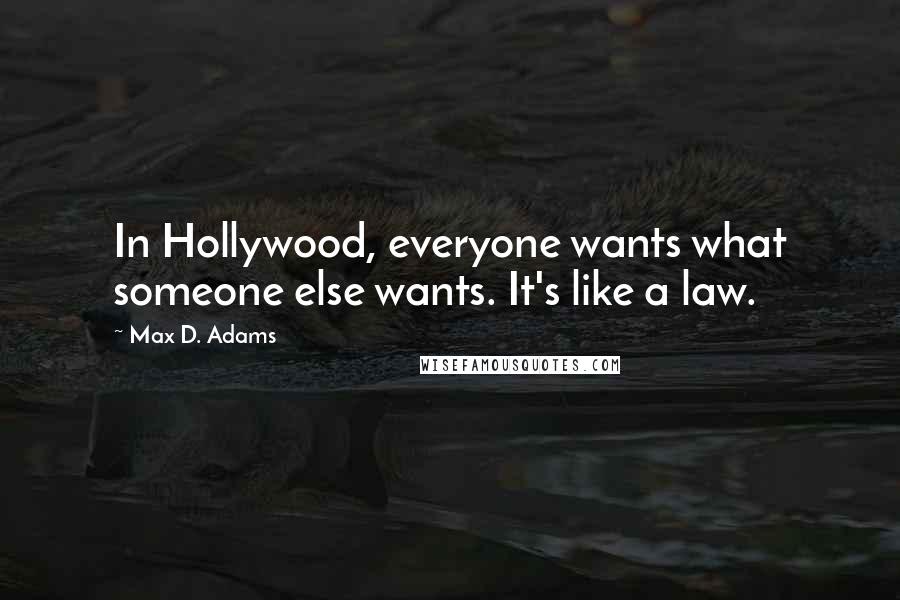 Max D. Adams Quotes: In Hollywood, everyone wants what someone else wants. It's like a law.