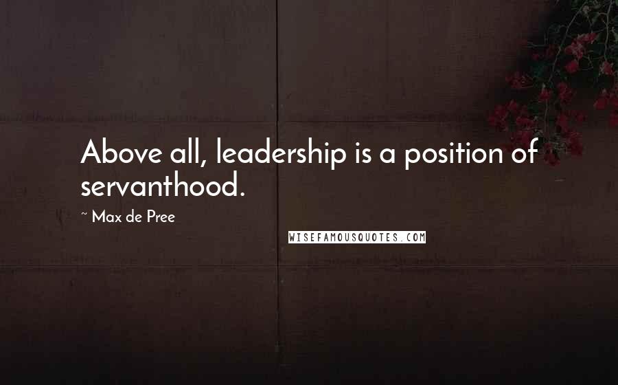 Max De Pree Quotes: Above all, leadership is a position of servanthood.
