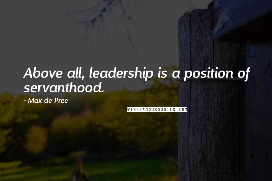 Max De Pree Quotes: Above all, leadership is a position of servanthood.