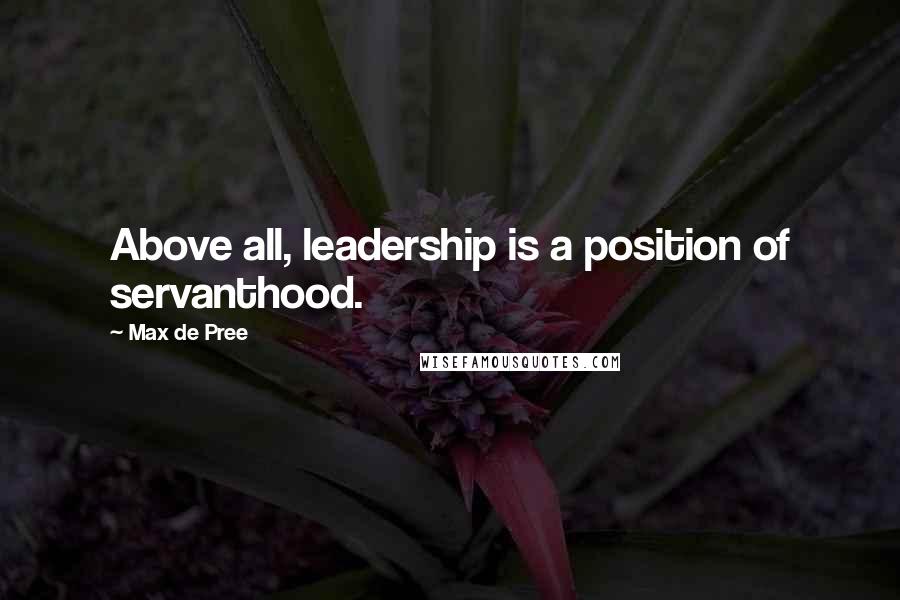 Max De Pree Quotes: Above all, leadership is a position of servanthood.
