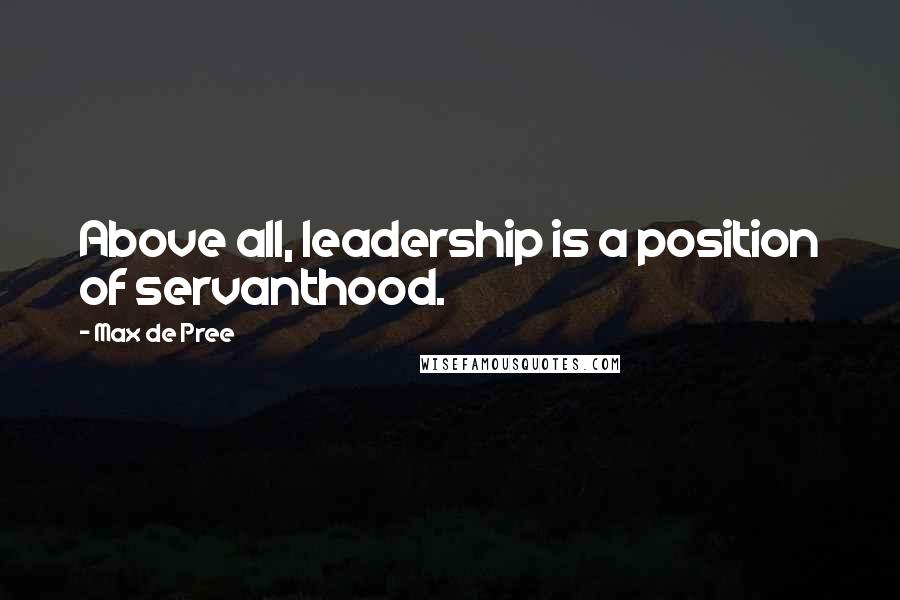 Max De Pree Quotes: Above all, leadership is a position of servanthood.