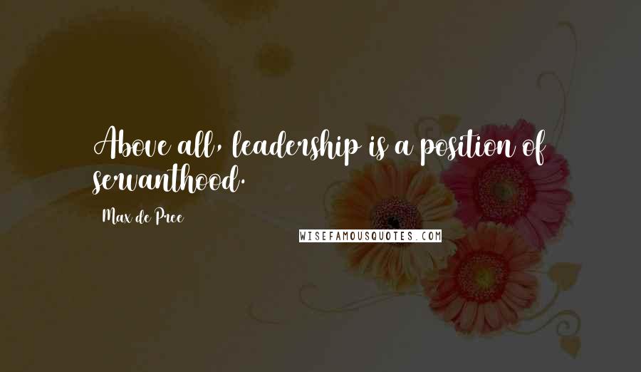 Max De Pree Quotes: Above all, leadership is a position of servanthood.