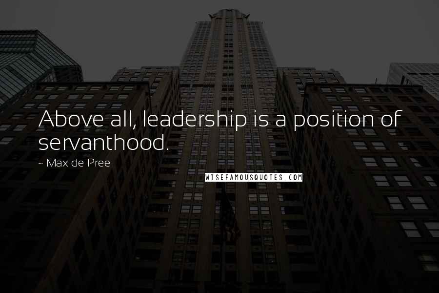 Max De Pree Quotes: Above all, leadership is a position of servanthood.