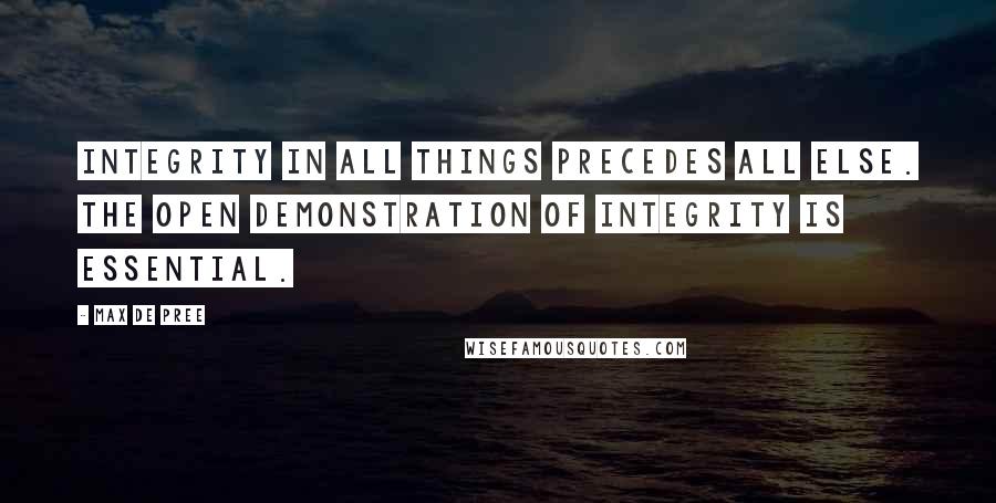 Max De Pree Quotes: Integrity in all things precedes all else. The open demonstration of integrity is essential.