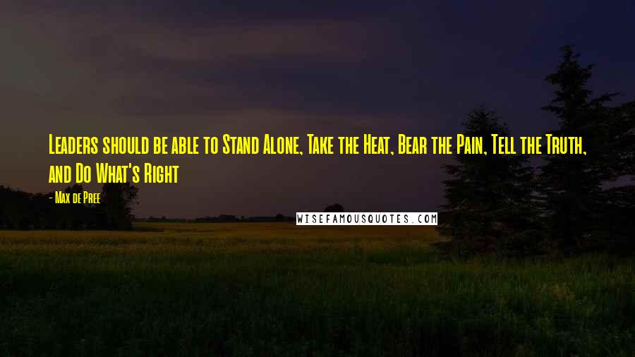 Max De Pree Quotes: Leaders should be able to Stand Alone, Take the Heat, Bear the Pain, Tell the Truth, and Do What's Right