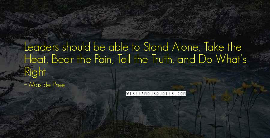 Max De Pree Quotes: Leaders should be able to Stand Alone, Take the Heat, Bear the Pain, Tell the Truth, and Do What's Right