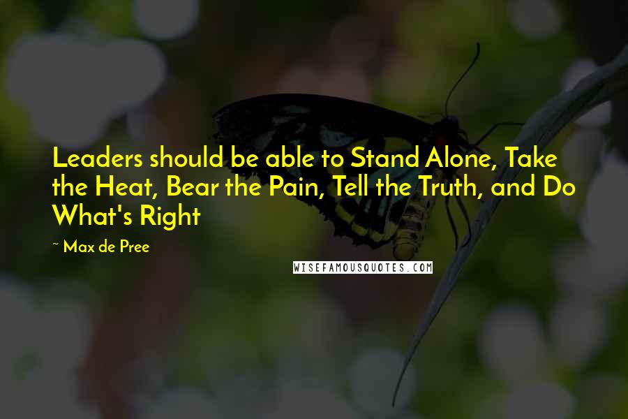 Max De Pree Quotes: Leaders should be able to Stand Alone, Take the Heat, Bear the Pain, Tell the Truth, and Do What's Right