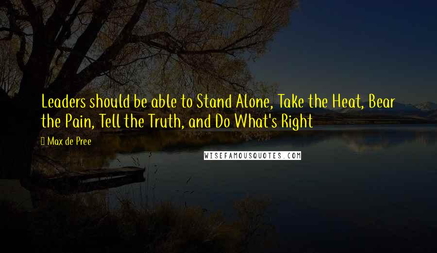 Max De Pree Quotes: Leaders should be able to Stand Alone, Take the Heat, Bear the Pain, Tell the Truth, and Do What's Right