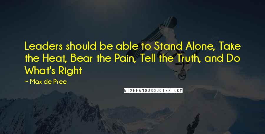 Max De Pree Quotes: Leaders should be able to Stand Alone, Take the Heat, Bear the Pain, Tell the Truth, and Do What's Right