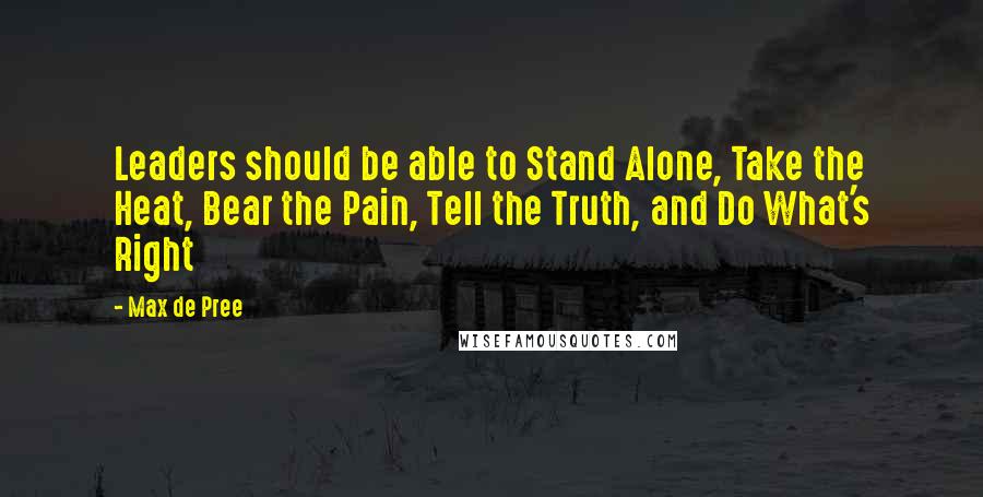 Max De Pree Quotes: Leaders should be able to Stand Alone, Take the Heat, Bear the Pain, Tell the Truth, and Do What's Right