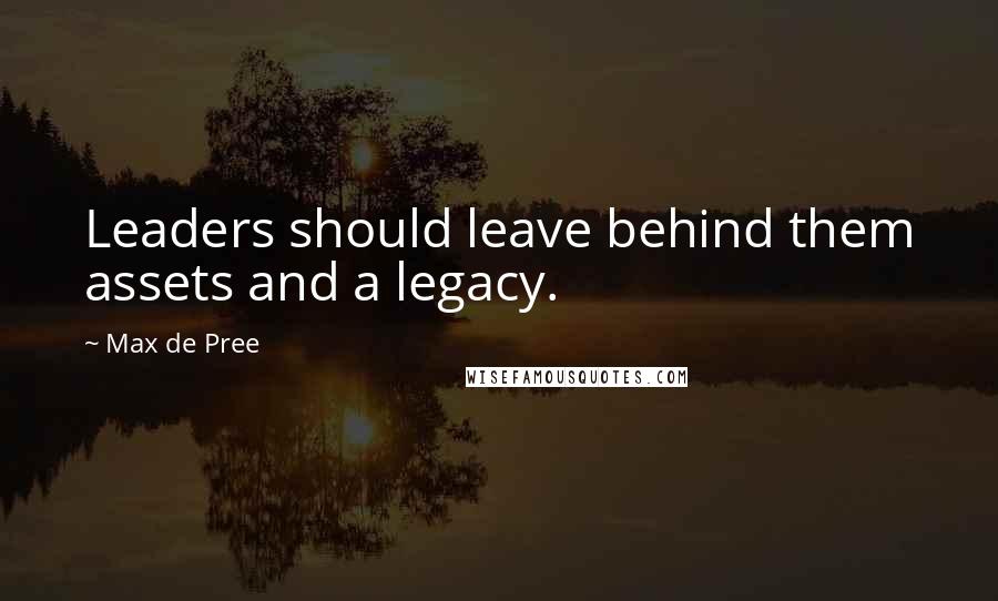 Max De Pree Quotes: Leaders should leave behind them assets and a legacy.