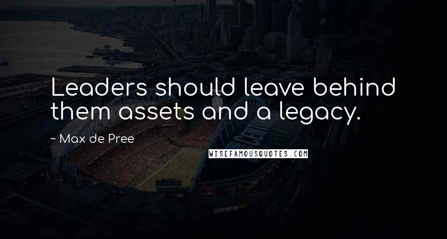 Max De Pree Quotes: Leaders should leave behind them assets and a legacy.