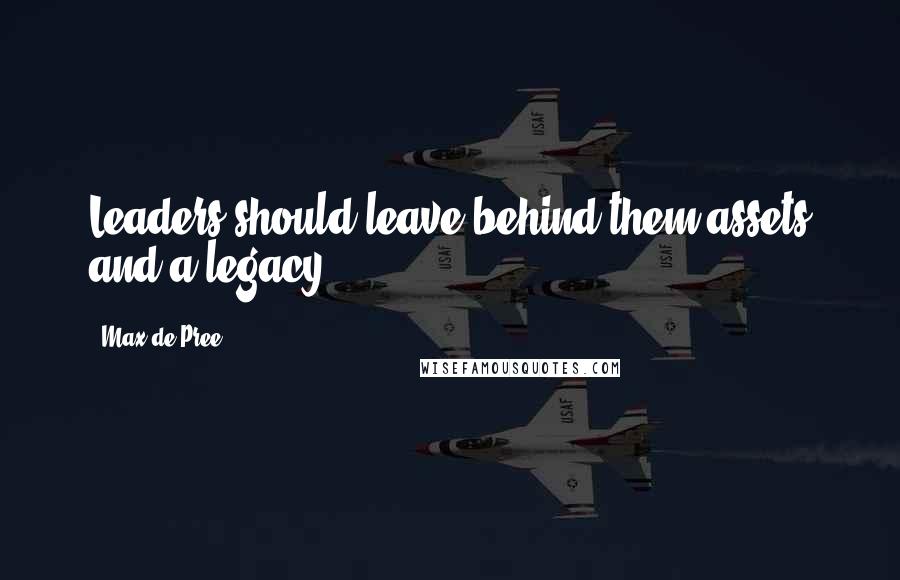 Max De Pree Quotes: Leaders should leave behind them assets and a legacy.